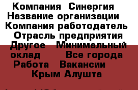 Компания «Синергия › Название организации ­ Компания-работодатель › Отрасль предприятия ­ Другое › Минимальный оклад ­ 1 - Все города Работа » Вакансии   . Крым,Алушта